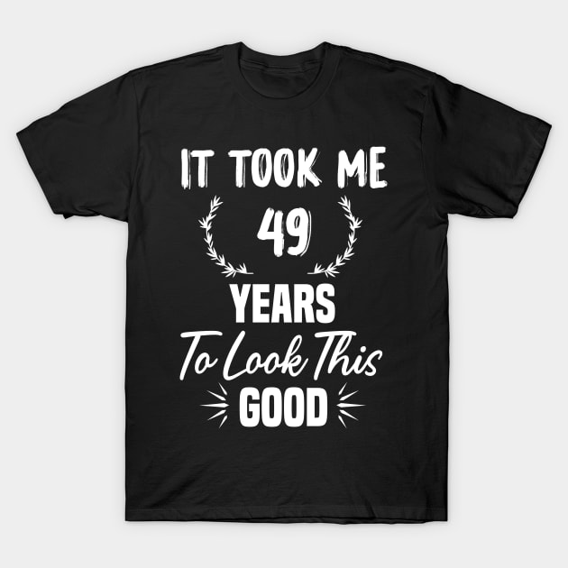 49th Birthday Gift, Took Me 49 Years, 49 Year Old T-Shirt by foxfieldgear